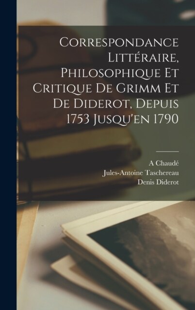 Correspondance Litt?aire, Philosophique Et Critique De Grimm Et De Diderot, Depuis 1753 Jusquen 1790 (Hardcover)
