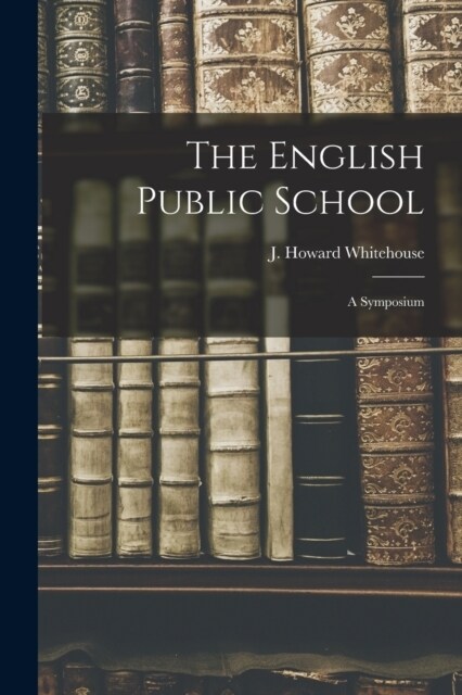 The English Public School; a Symposium (Paperback)