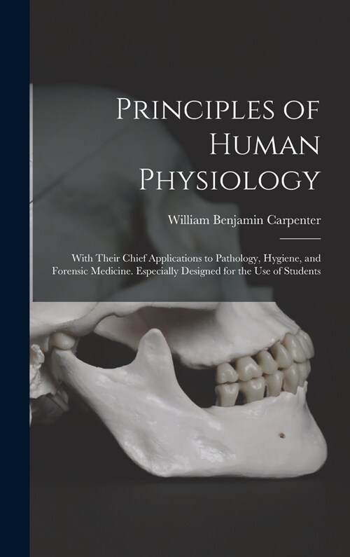 Principles of Human Physiology: With Their Chief Applications to Pathology, Hygiene, and Forensic Medicine. Especially Designed for the Use of Student (Hardcover)