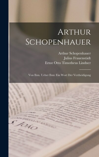 Arthur Schopenhauer: Von Ihm. Ueber Ihm: Ein Wort Der Vertheidigung (Hardcover)