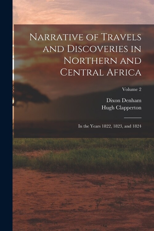 Narrative of Travels and Discoveries in Northern and Central Africa: In the Years 1822, 1823, and 1824; Volume 2 (Paperback)