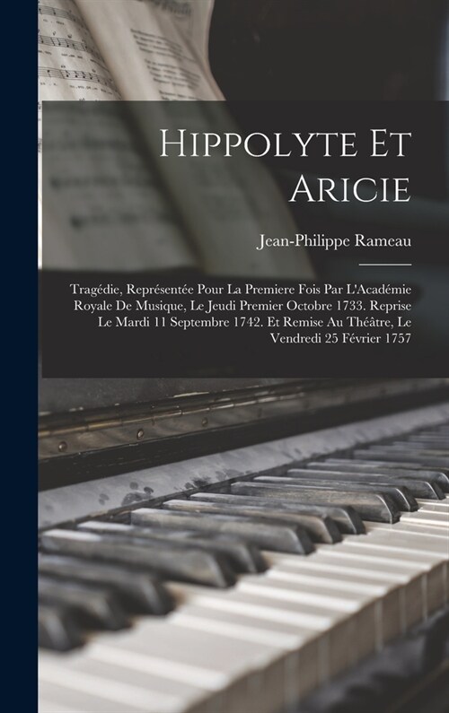 Hippolyte Et Aricie: Trag?ie, Repr?ent? Pour La Premiere Fois Par LAcad?ie Royale De Musique, Le Jeudi Premier Octobre 1733. Reprise L (Hardcover)