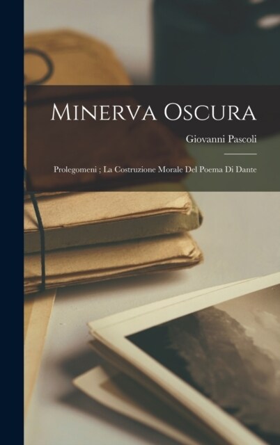 Minerva Oscura: Prolegomeni; La Costruzione Morale Del Poema Di Dante (Hardcover)