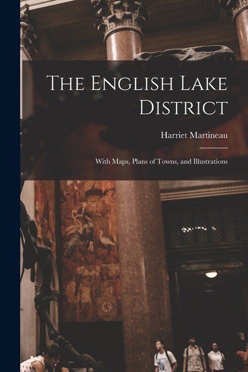 The English Lake District: With Maps, Plans of Towns, and Illustrations (Paperback)