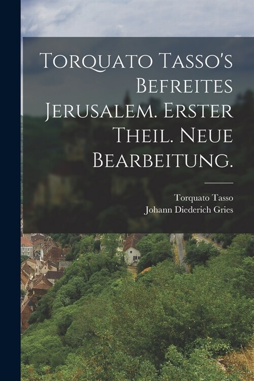 Torquato Tassos befreites Jerusalem. Erster Theil. Neue Bearbeitung. (Paperback)