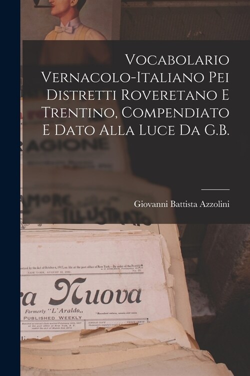 Vocabolario Vernacolo-Italiano Pei Distretti Roveretano E Trentino, Compendiato E Dato Alla Luce Da G.B. (Paperback)