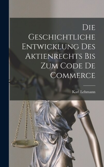 Die Geschichtliche Entwicklung Des Aktienrechts Bis Zum Code De Commerce (Hardcover)