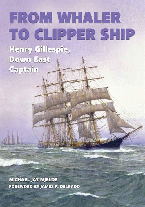 From Whaler to Clipper Ship: Henry Gillespie, Down East Captain (Hardcover)