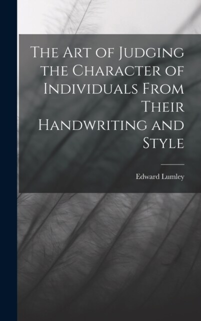 The Art of Judging the Character of Individuals From Their Handwriting and Style (Hardcover)