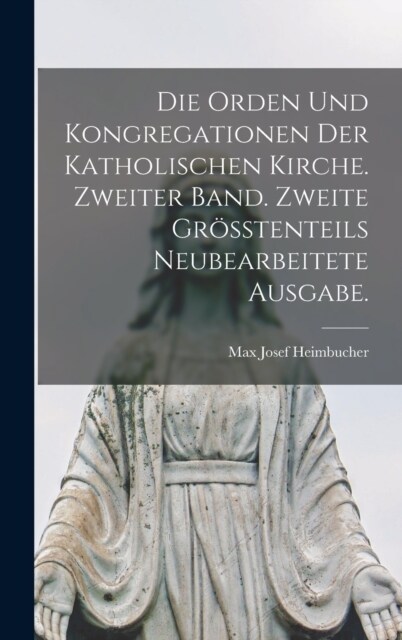 Die Orden und Kongregationen der katholischen Kirche. Zweiter Band. Zweite gr秤tenteils neubearbeitete Ausgabe. (Hardcover)