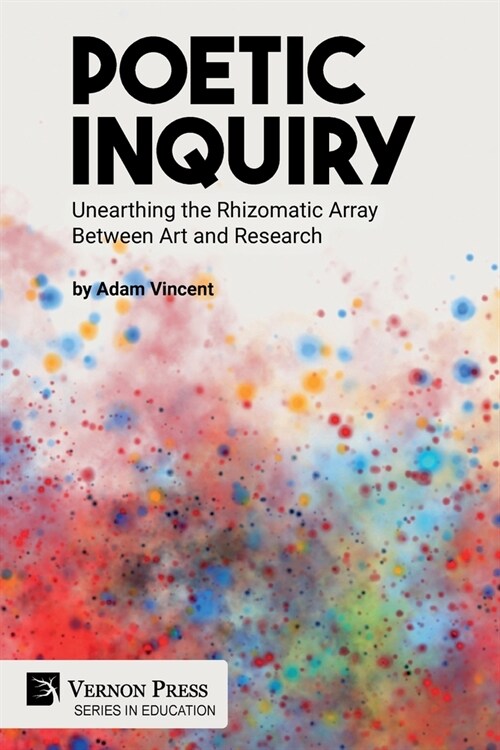 Poetic Inquiry: Unearthing the Rhizomatic Array Between Art and Research (Paperback)