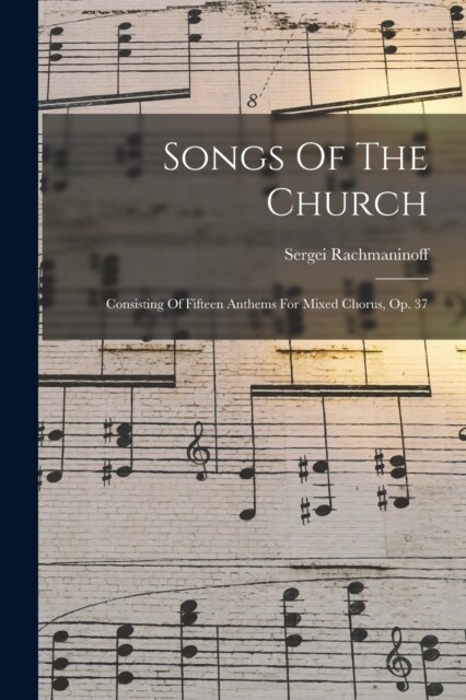 Songs Of The Church: Consisting Of Fifteen Anthems For Mixed Chorus, Op. 37 (Paperback)