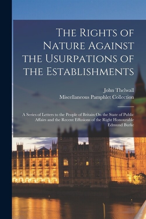 The Rights of Nature Against the Usurpations of the Establishments: A Series of Letters to the People of Britain On the State of Public Affairs and th (Paperback)