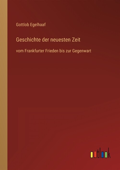 Geschichte der neuesten Zeit: vom Frankfurter Frieden bis zur Gegenwart (Paperback)