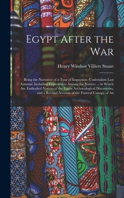 Egypt After the War: Being the Narrative of a Tour of Inspection (Undertaken Last Autumn) Including Experiences Among the Natives ... in Wh (Hardcover)