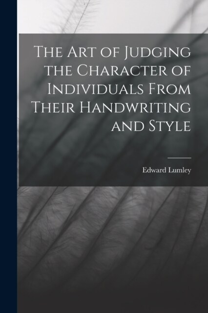The Art of Judging the Character of Individuals From Their Handwriting and Style (Paperback)