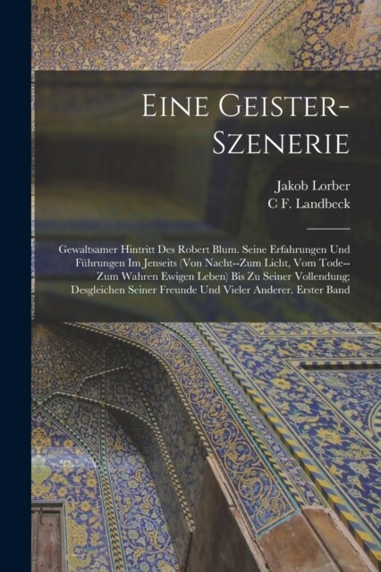 Eine Geister-Szenerie: Gewaltsamer Hintritt Des Robert Blum. Seine Erfahrungen Und F?rungen Im Jenseits (Von Nacht--Zum Licht, Vom Tode--Zum (Paperback)