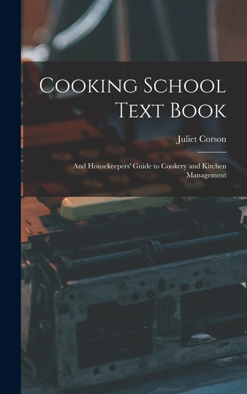 Cooking School Text Book; and Housekeepers Guide to Cookery and Kitchen Management (Hardcover)
