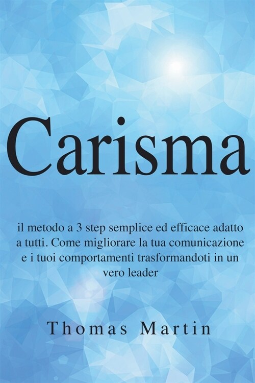 Carisma: Il metodo a 3 step semplice ed efficace adatto a tutti. Come migliorare la tua comunicazione e i tuoi comportamenti tr (Paperback)