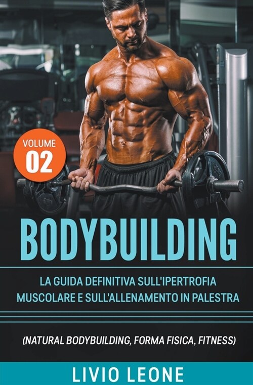 Bodybuilding: Tutti i segreti per laumento della massa muscolare. La guida definitiva sullipertrofia muscolare e sullallenamento (Paperback)