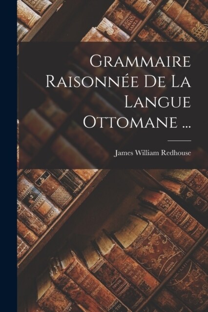 Grammaire Raisonn? De La Langue Ottomane ... (Paperback)