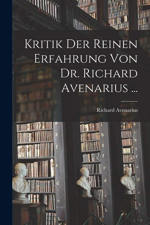 Kritik Der Reinen Erfahrung Von Dr. Richard Avenarius ... (Paperback)