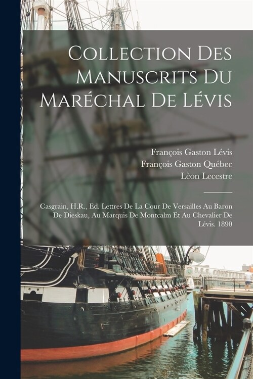 Collection Des Manuscrits Du Mar?hal De L?is: Casgrain, H.R., Ed. Lettres De La Cour De Versailles Au Baron De Dieskau, Au Marquis De Montcalm Et Au (Paperback)