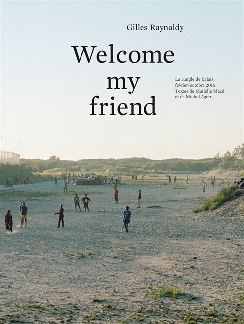 Gilles Raynaldy: Welcome My Friend: The Jungle of Calais, February-October 2016 (Paperback)