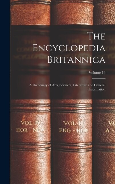 The Encyclopedia Britannica: A Dictionary of Arts, Sciences, Literature and General Information; Volume 16 (Hardcover)