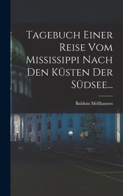 Tagebuch Einer Reise vom Mississippi Nach den K?ten der S?see... (Hardcover)
