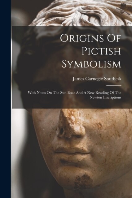 Origins Of Pictish Symbolism: With Notes On The Sun Boar And A New Reading Of The Newton Inscriptions (Paperback)