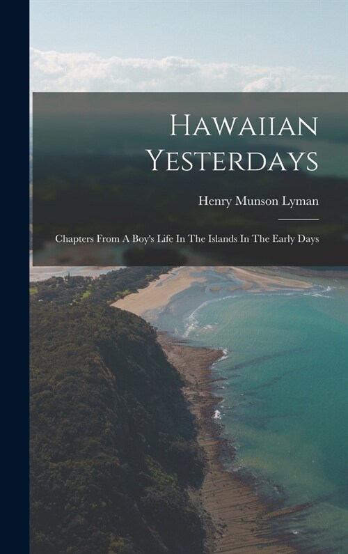 Hawaiian Yesterdays: Chapters From A Boys Life In The Islands In The Early Days (Hardcover)