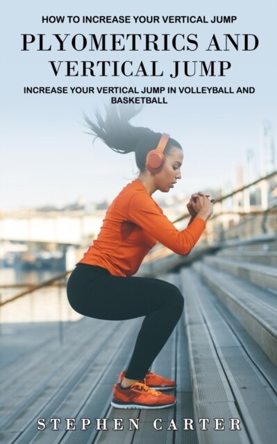 Plyometrics and Vertical Jump: How to Increase Your Vertical Jump (Increase Your Vertical Jump in Volleyball and Basketball) (Paperback)