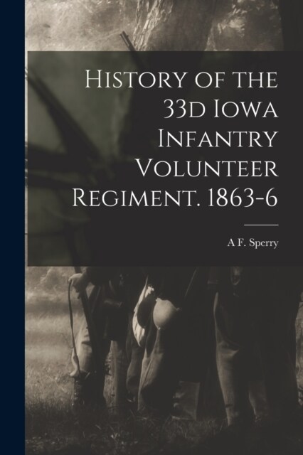 History of the 33d Iowa Infantry Volunteer Regiment. 1863-6 (Paperback)