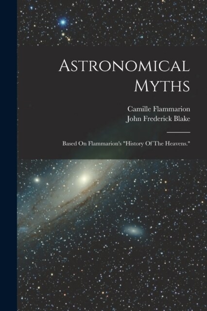 Astronomical Myths: Based On Flammarions history Of The Heavens. (Paperback)