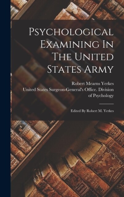 Psychological Examining In The United States Army: Edited By Robert M. Yerkes (Hardcover)