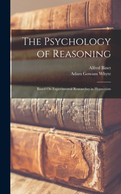The Psychology of Reasoning: Based On Experimental Researches in Hypnotism (Hardcover)