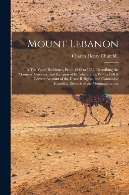 Mount Lebanon: A Ten Years Residence, From 1842 to 1852, Describing the Manners, Customs, and Religion of Its Inhabitants; With a Fu (Paperback)