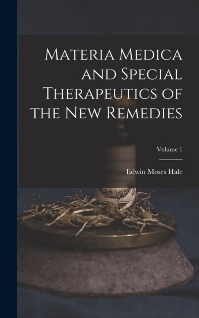Materia Medica and Special Therapeutics of the New Remedies; Volume 1 (Hardcover)