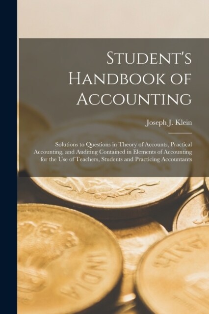 Students Handbook of Accounting: Solutions to Questions in Theory of Accounts, Practical Accounting, and Auditing Contained in Elements of Accounting (Paperback)