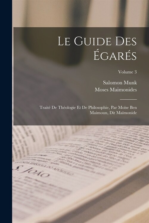 Le Guide Des ?ar?: Trait?De Th?logie Et De Philosophie, Par Mo?e Ben Maimoun, Dit Ma?onide; Volume 3 (Paperback)