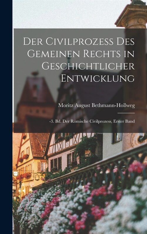 Der Civilprozess Des Gemeinen Rechts in Geschichtlicher Entwicklung: -3. Bd. Der R?ische Civilprozess, erster Band (Hardcover)