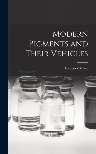 Modern Pigments and Their Vehicles (Hardcover)