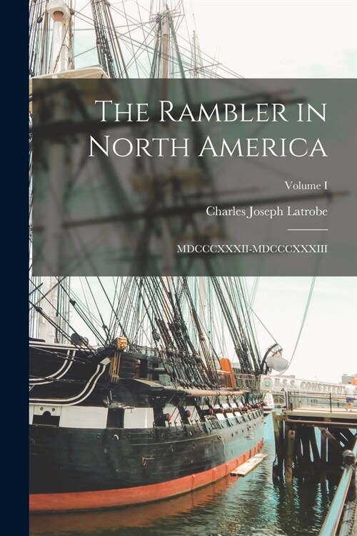 The Rambler in North America: MDCCCXXXII-MDCCCXXXIII; Volume I (Paperback)