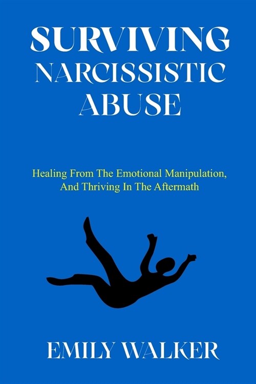 Surviving Narcissistic Abuse: Healing From the Emotional Manipulation, and Thriving In the Aftermath (Paperback)