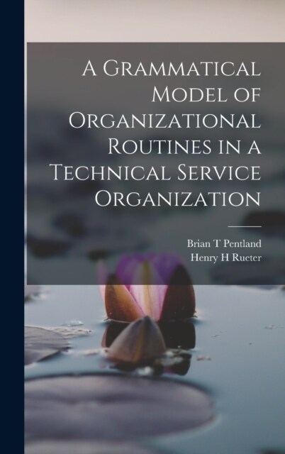 A Grammatical Model of Organizational Routines in a Technical Service Organization (Hardcover)