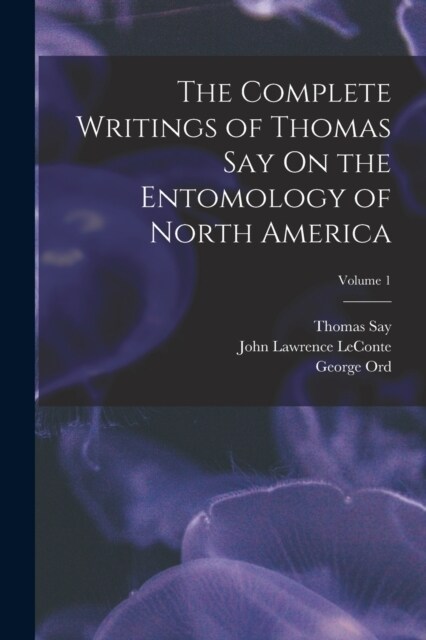 The Complete Writings of Thomas Say On the Entomology of North America; Volume 1 (Paperback)