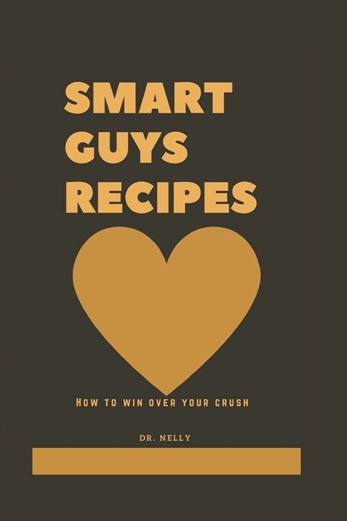 Smart guys recipes: How to win over your crush (Paperback)