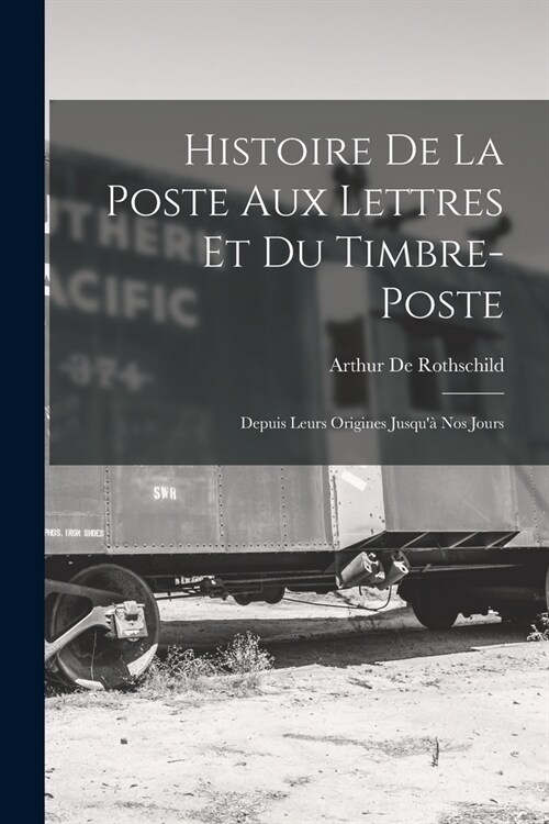 Histoire De La Poste Aux Lettres Et Du Timbre-Poste: Depuis Leurs Origines Jusqu?Nos Jours (Paperback)