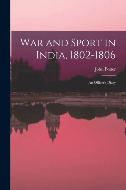 War and Sport in India, 1802-1806: An Officers Diary (Paperback)